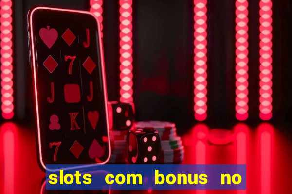 slots com bonus no cadastro e saque free